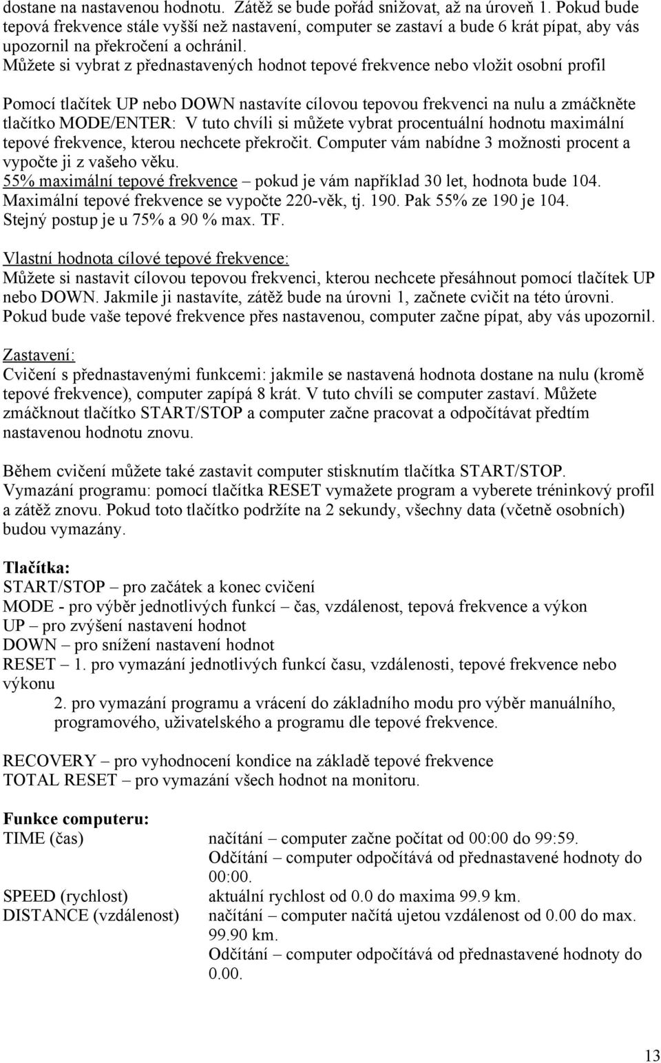 Můžete si vybrat z přednastavených hodnot tepové frekvence nebo vložit osobní profil Pomocí tlačítek UP nebo DOWN nastavíte cílovou tepovou frekvenci na nulu a zmáčkněte tlačítko MODE/ENTER: V tuto