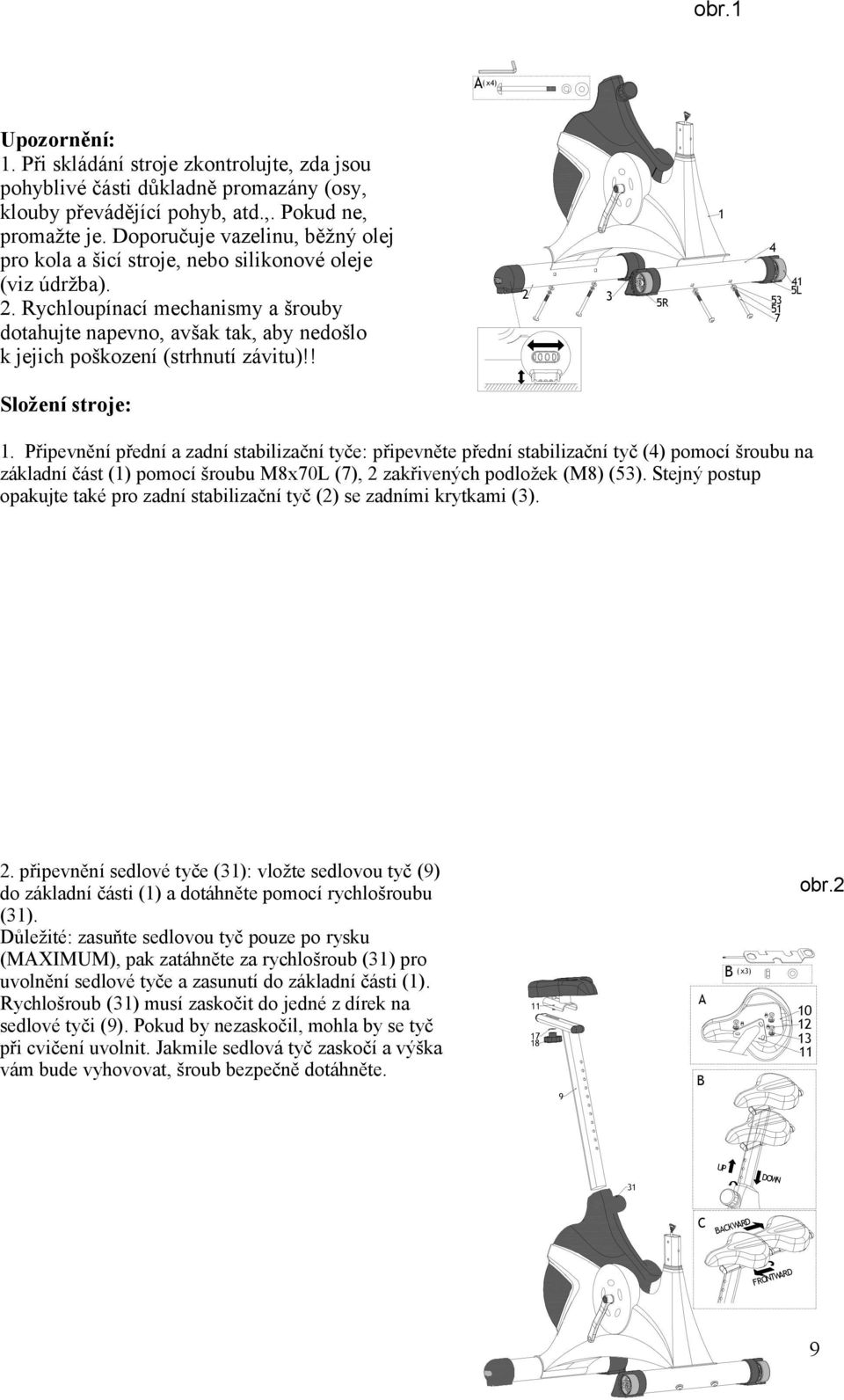 Rychloupínací mechanismy a šrouby dotahujte napevno, avšak tak, aby nedošlo k jejich poškození (strhnutí závitu)!! 2 3 5R 1 4 41 53 5L 51 7 Složení stroje: 1.