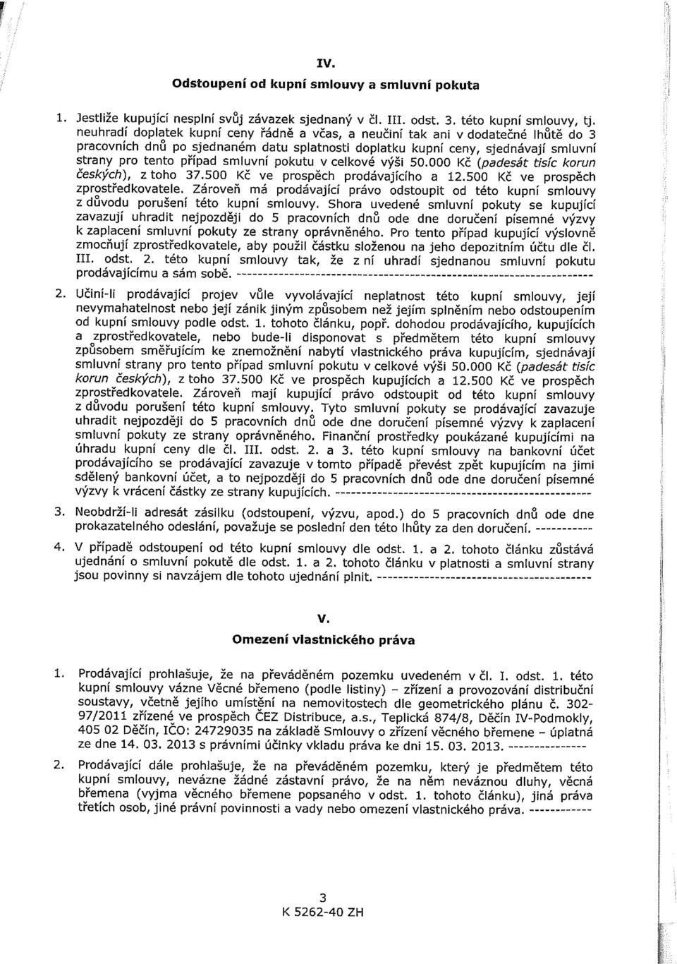 pokutu v celkové výši 50.000 Kč (padesát tisíc korun českých), z toho 37.500 Kč ve prospěch prodávajícího a 12.500 Kč ve prospěch zprostředkovatele.