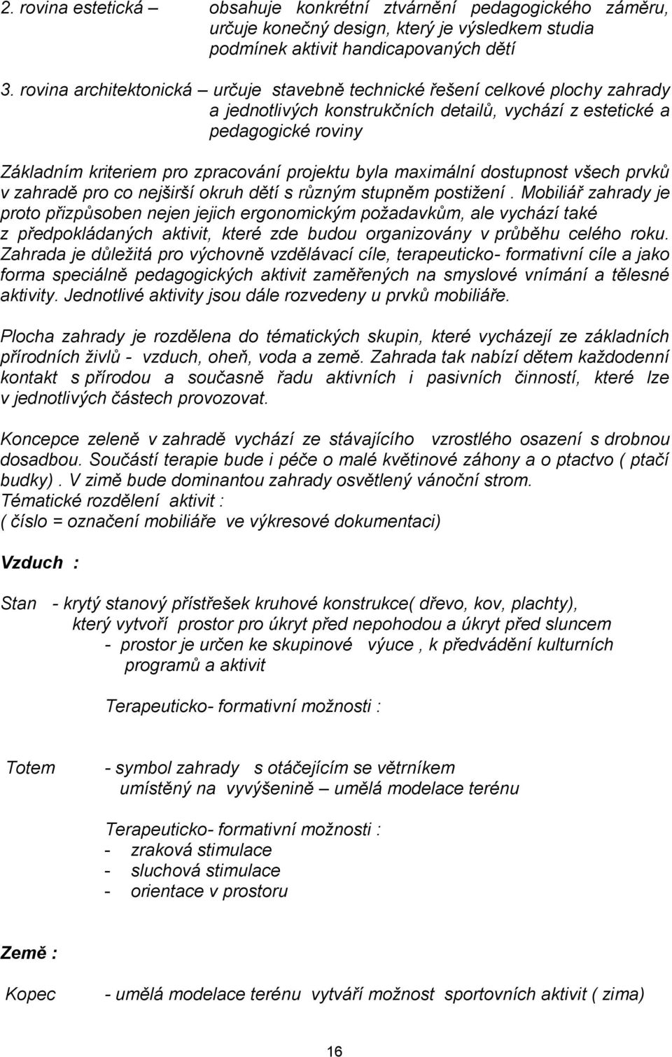 projektu byla maximální dostupnost všech prvků v zahradě pro co nejširší okruh dětí s různým stupněm postižení.