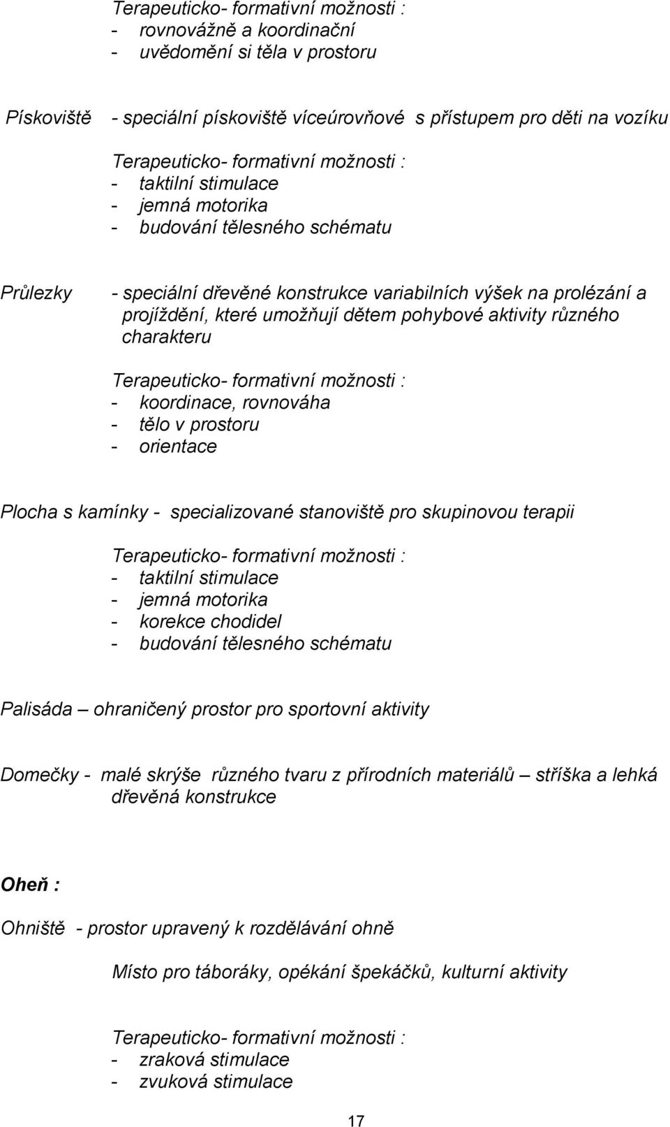 aktivity různého charakteru Terapeuticko- formativní možnosti : - koordinace, rovnováha - tělo v prostoru - orientace Plocha s kamínky - specializované stanoviště pro skupinovou terapii Terapeuticko-