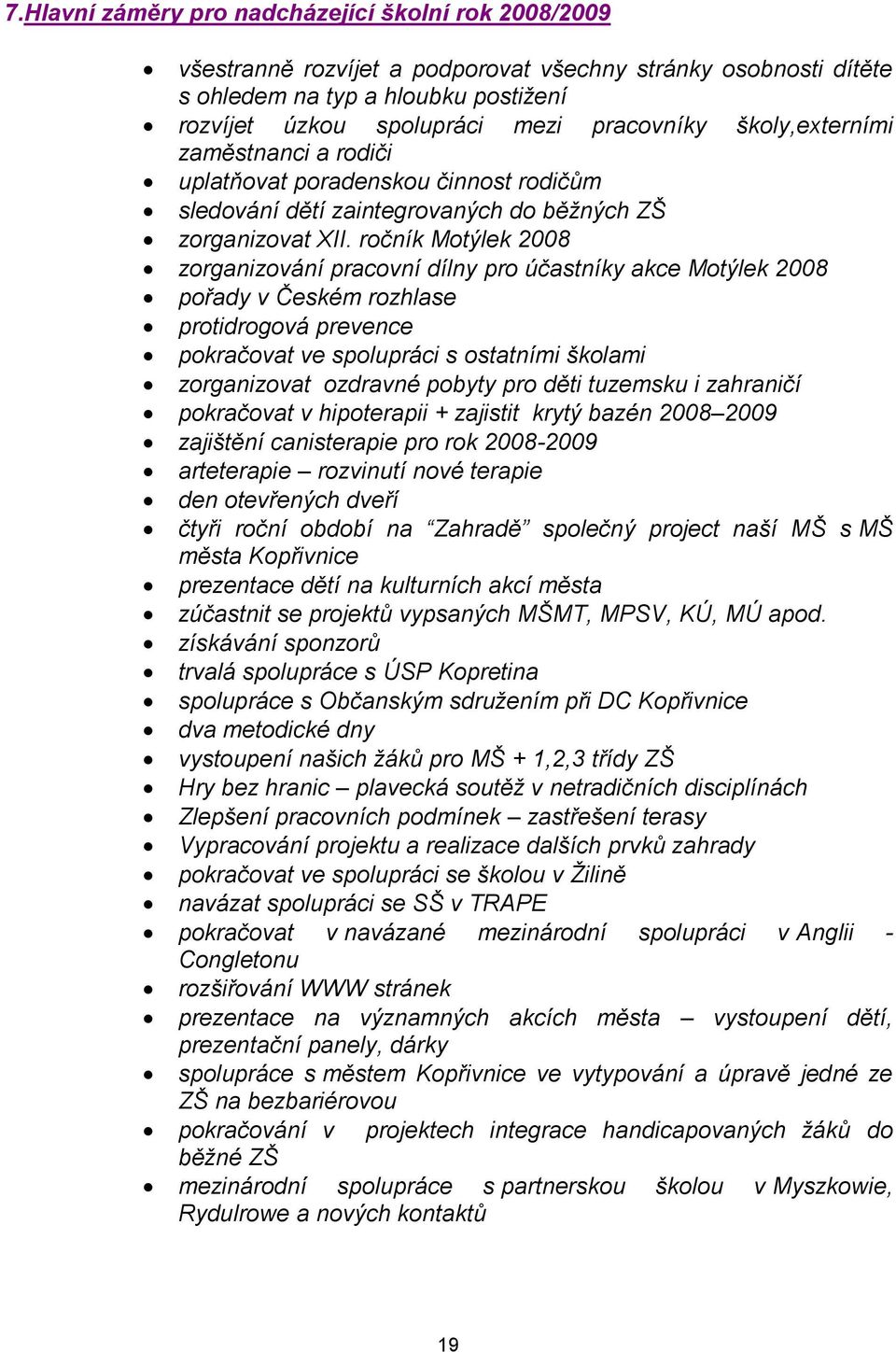 ročník Motýlek 2008 zorganizování pracovní dílny pro účastníky akce Motýlek 2008 pořady v Českém rozhlase protidrogová prevence pokračovat ve spolupráci s ostatními školami zorganizovat ozdravné