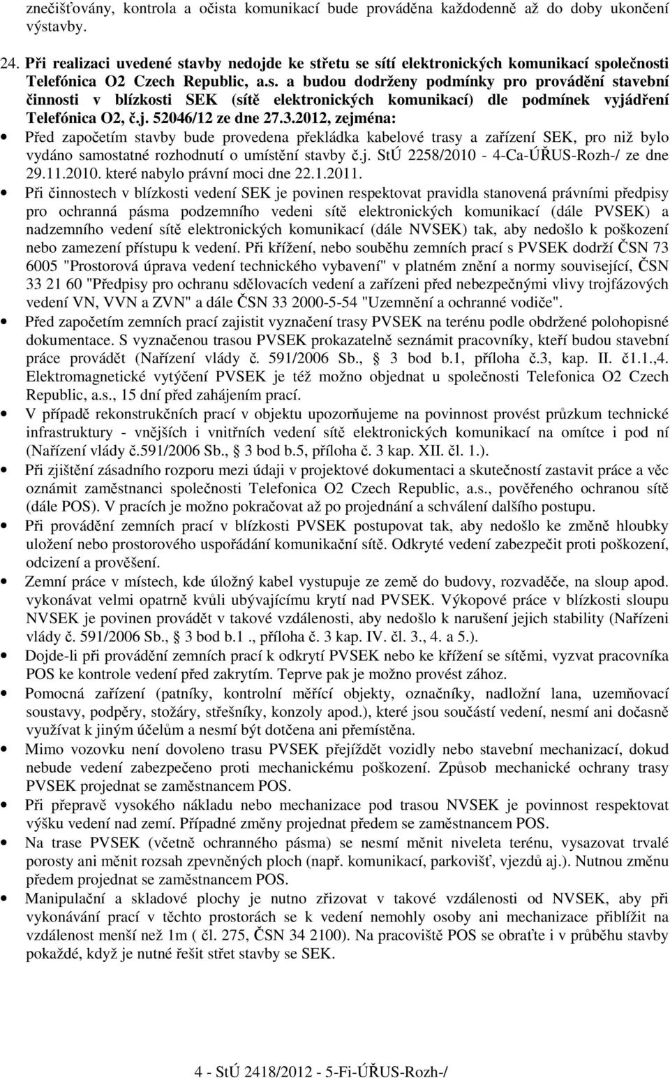 j. 52046/12 ze dne 27.3.2012, zejména: Ped zapoetím stavby bude provedena pekládka kabelové trasy a zaízení SEK, pro niž bylo vydáno samostatné rozhodnutí o umístní stavby.j. StÚ 2258/2010-4-Ca-ÚUS-Rozh-/ ze dne 29.