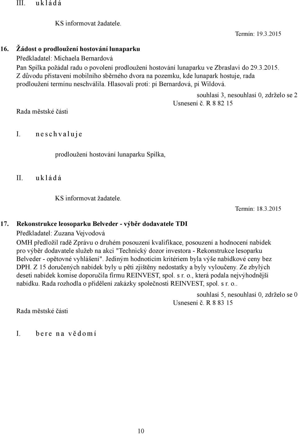 Z důvodu přistavení mobilního sběrného dvora na pozemku, kde lunapark hostuje, rada prodloužení termínu neschválila. Hlasovali proti: pí Bernardová, pí Wildová.