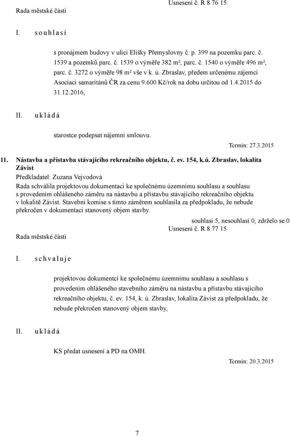 Termín: 27.3.2015 11. Nástavba a přístavba stávajícího rekreačního objektu, č. ev. 154, k.ú.