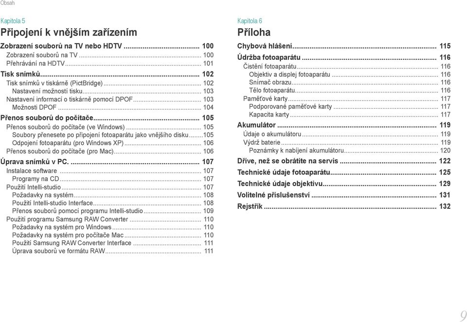 .. 105 Soubory přenesete po připojení fotoaparátu jako vnějšího disku...105 Odpojení fotoaparátu (pro Windows XP)... 106 Přenos souborů do počítače (pro Mac)... 106 Úprava snímků v PC.