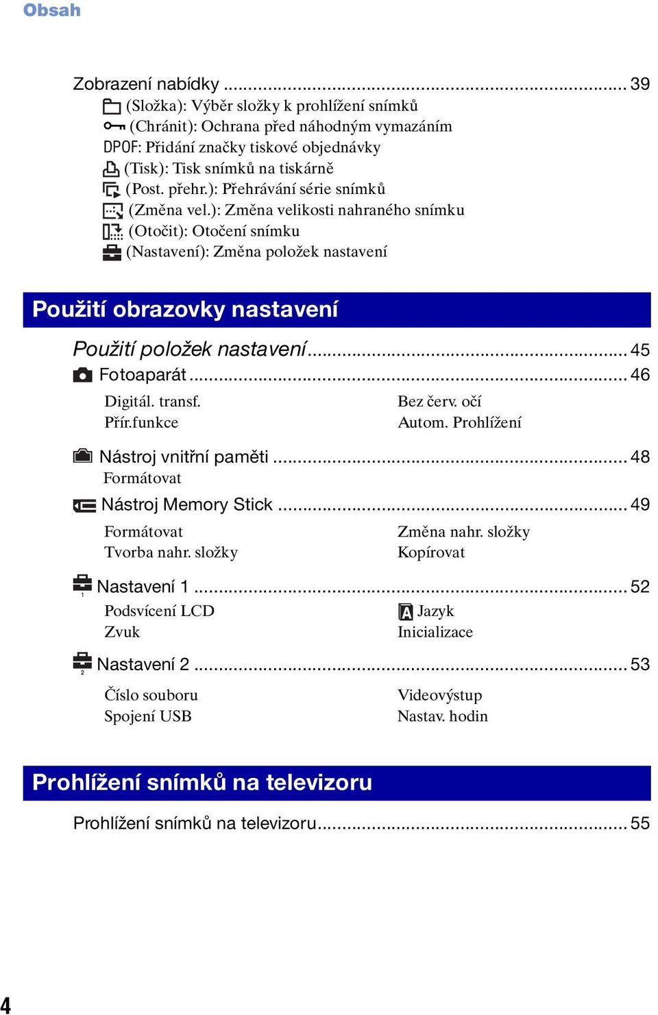 .. 45 Fotoaparát... 46 Digitál. transf. Přír.funkce Nástroj vnitřní paměti... 48 Formátovat Nástroj Memory Stick... 49 Formátovat Tvorba nahr. složky Bez červ. očí Autom. Prohlížení Změna nahr.