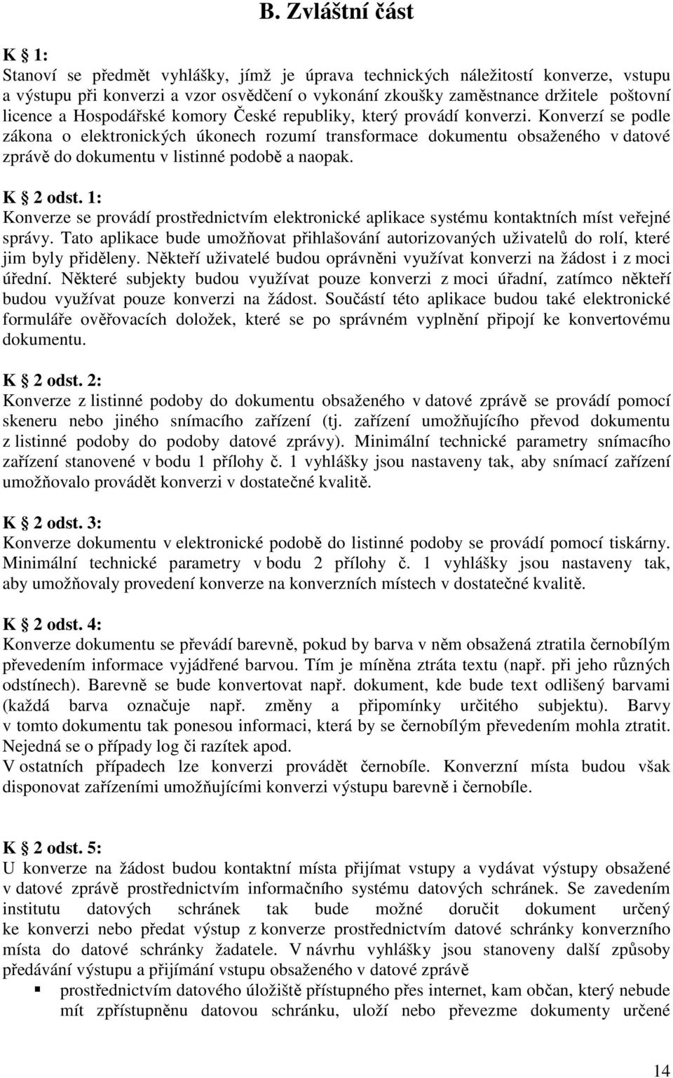 Konverzí se podle zákona o elektronických úkonech rozumí transformace dokumentu obsaženého v datové zprávě do dokumentu v listinné podobě a naopak. K 2 odst.