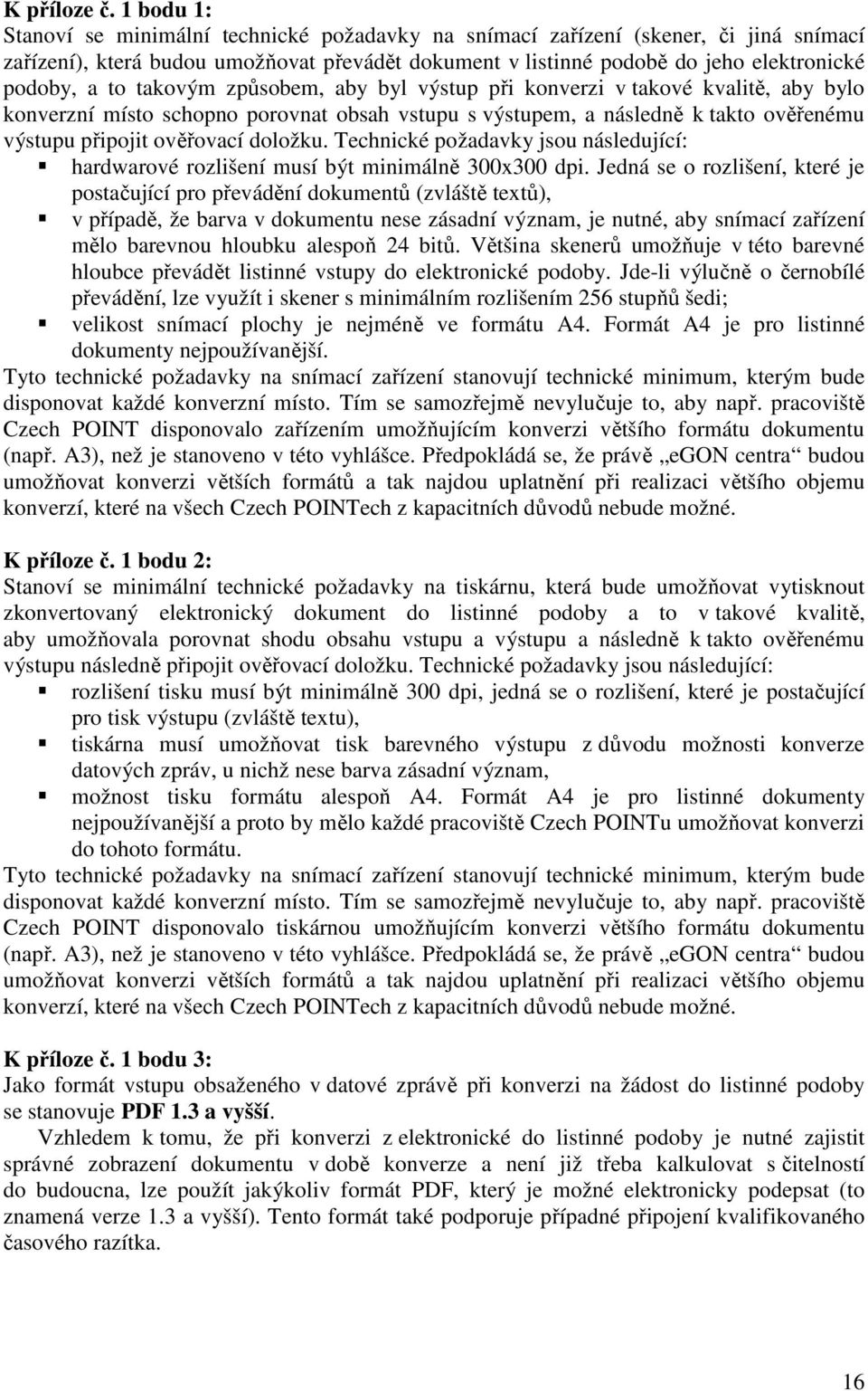 takovým způsobem, aby byl výstup při konverzi v takové kvalitě, aby bylo konverzní místo schopno porovnat obsah vstupu s výstupem, a následně k takto ověřenému výstupu připojit ověřovací doložku.