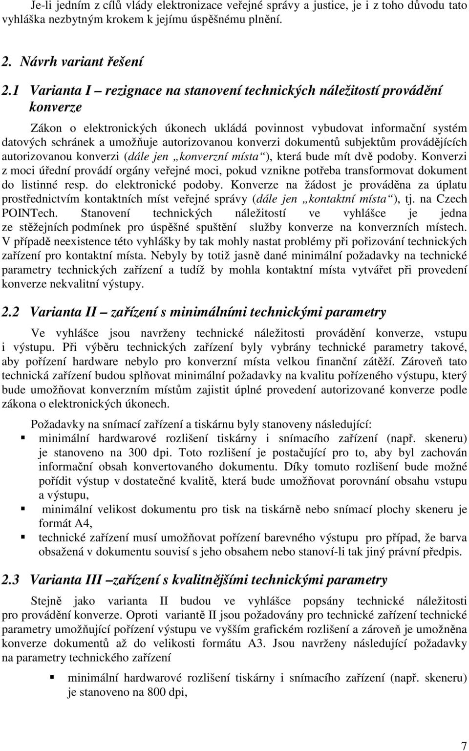 konverzi dokumentů subjektům provádějících autorizovanou konverzi (dále jen konverzní místa ), která bude mít dvě podoby.