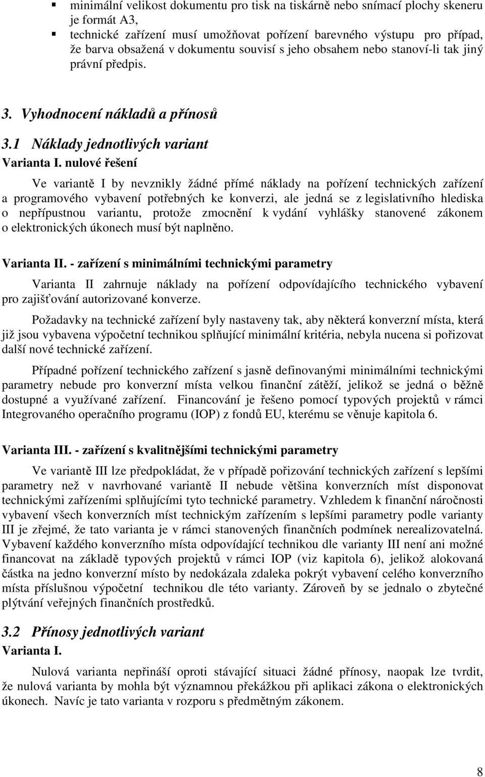 nulové řešení Ve variantě I by nevznikly žádné přímé náklady na pořízení technických zařízení a programového vybavení potřebných ke konverzi, ale jedná se z legislativního hlediska o nepřípustnou