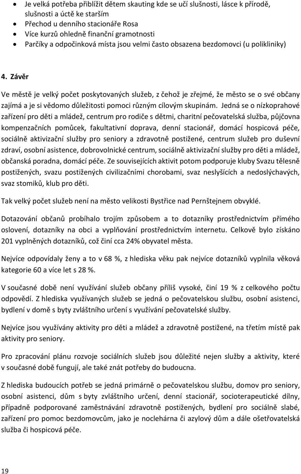 Závěr Ve městě je velký počet poskytovaných služeb, z čehož je zřejmé, že město se o své občany zajímá a je si vědomo důležitosti pomoci různým cílovým skupinám.