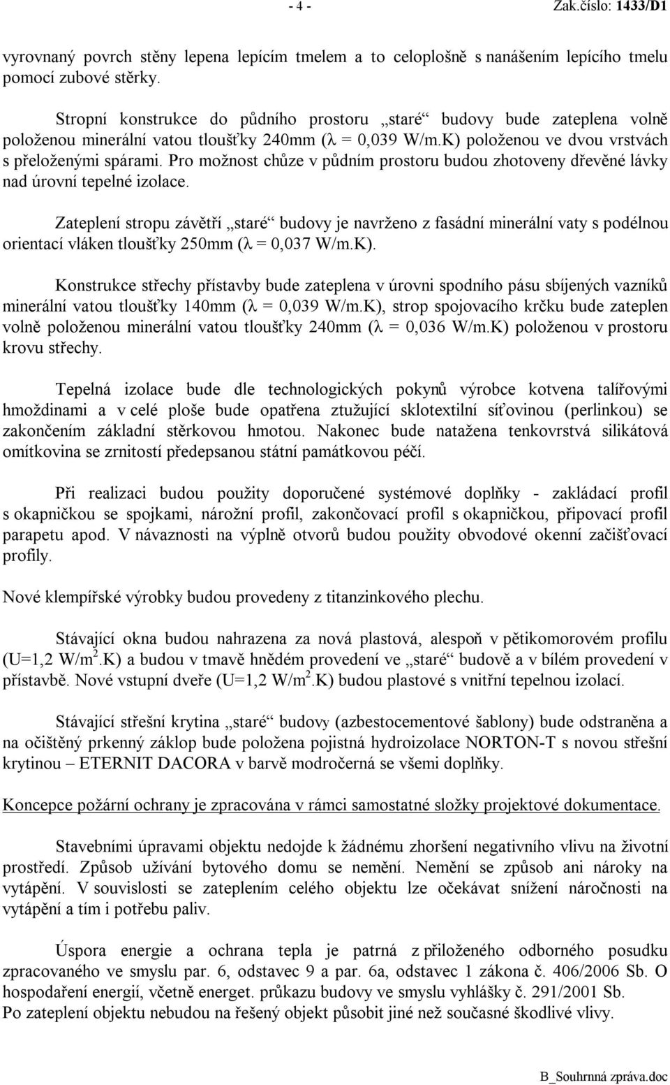 Pro možnost chůze v půdním prostoru budou zhotoveny dřevěné lávky nad úrovní tepelné izolace.