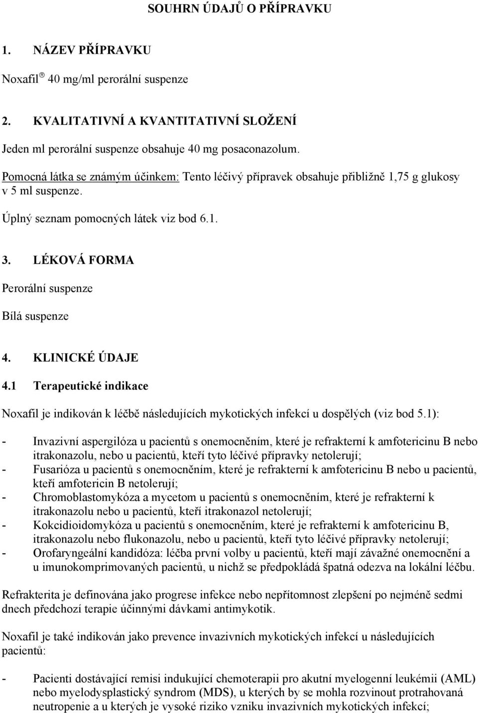 KLINICKÉ ÚDAJE 4.1 Terapeutické indikace Noxafil je indikován k léčbě následujících mykotických infekcí u dospělých (viz bod 5.