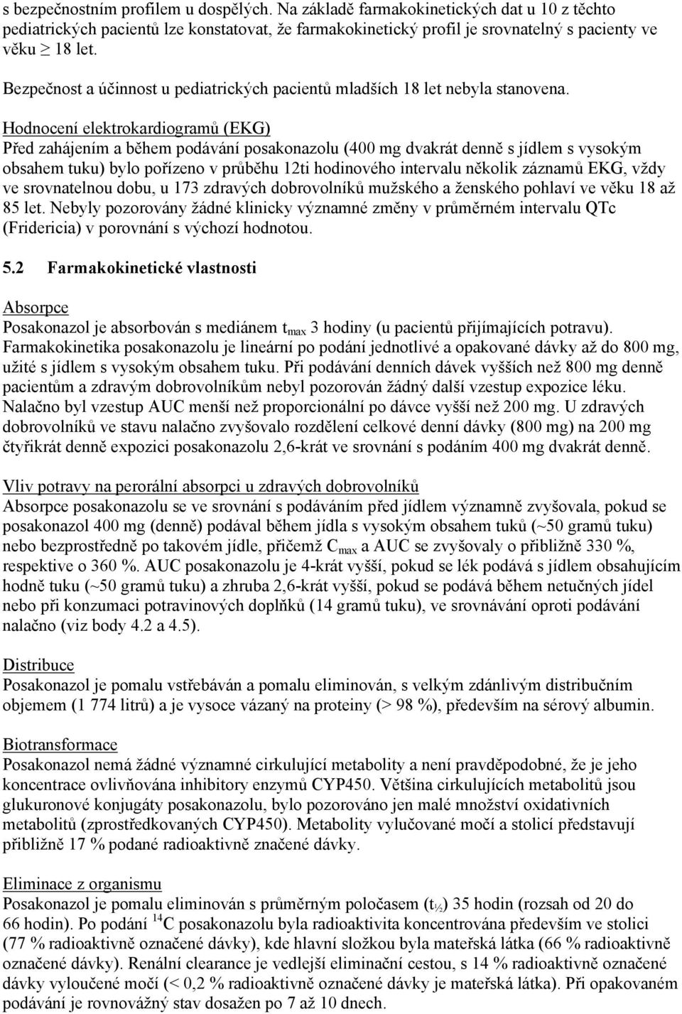 Hodnocení elektrokardiogramů (EKG) Před zahájením a během podávání posakonazolu (400 mg dvakrát denně s jídlem s vysokým obsahem tuku) bylo pořízeno v průběhu 12ti hodinového intervalu několik