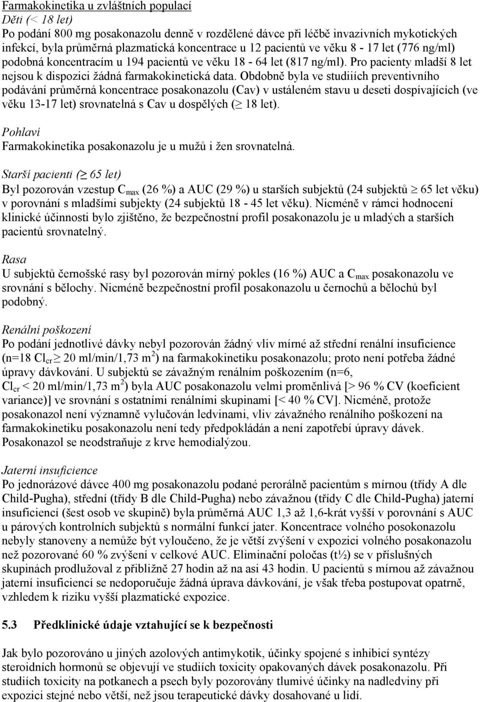 Obdobně byla ve studiiích preventivního podávání průměrná koncentrace posakonazolu (Cav) v ustáleném stavu u deseti dospívajících (ve věku 13-17 let) srovnatelná s Cav u dospělých ( 18 let).