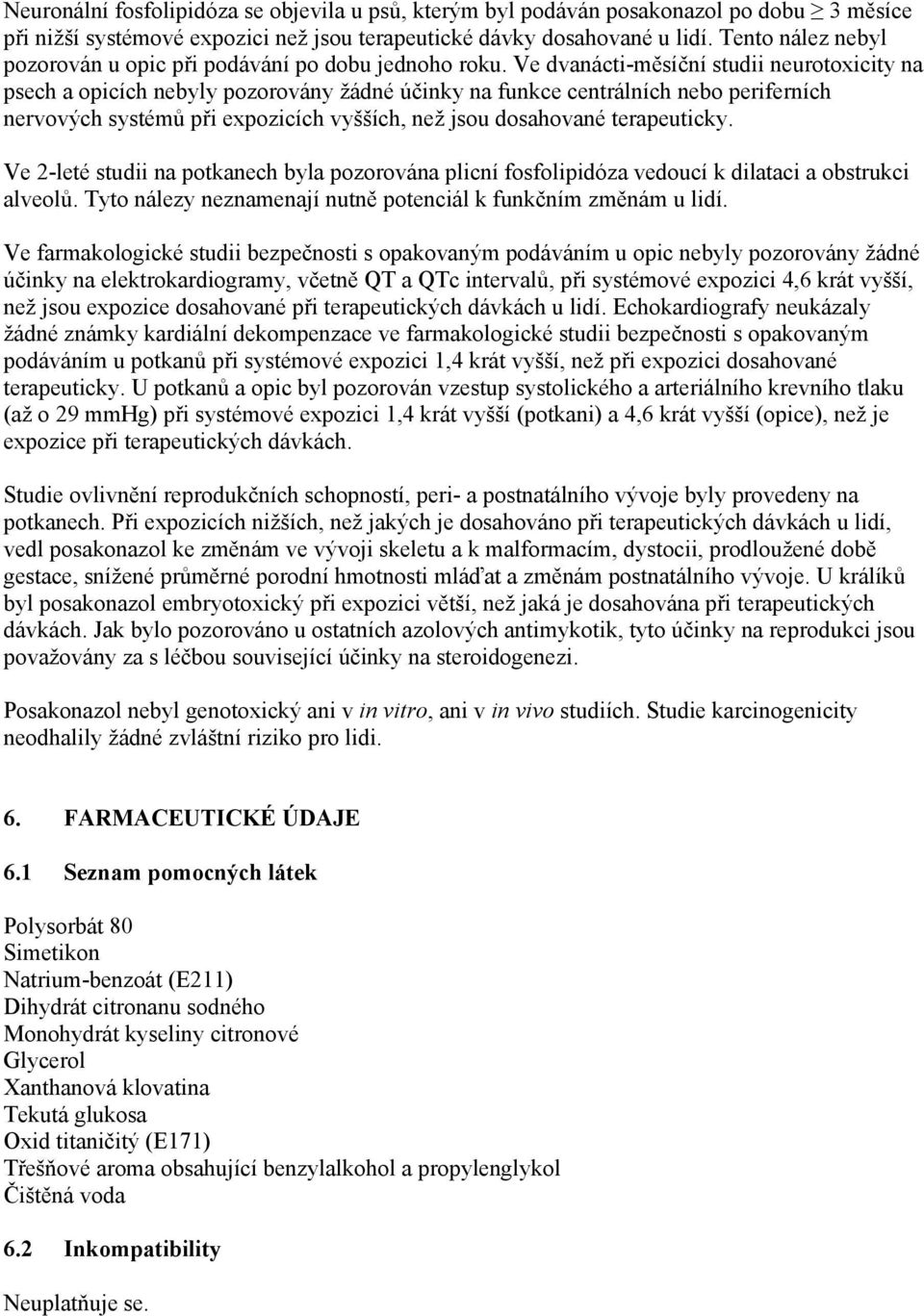 Ve dvanácti-měsíční studii neurotoxicity na psech a opicích nebyly pozorovány žádné účinky na funkce centrálních nebo periferních nervových systémů při expozicích vyšších, než jsou dosahované