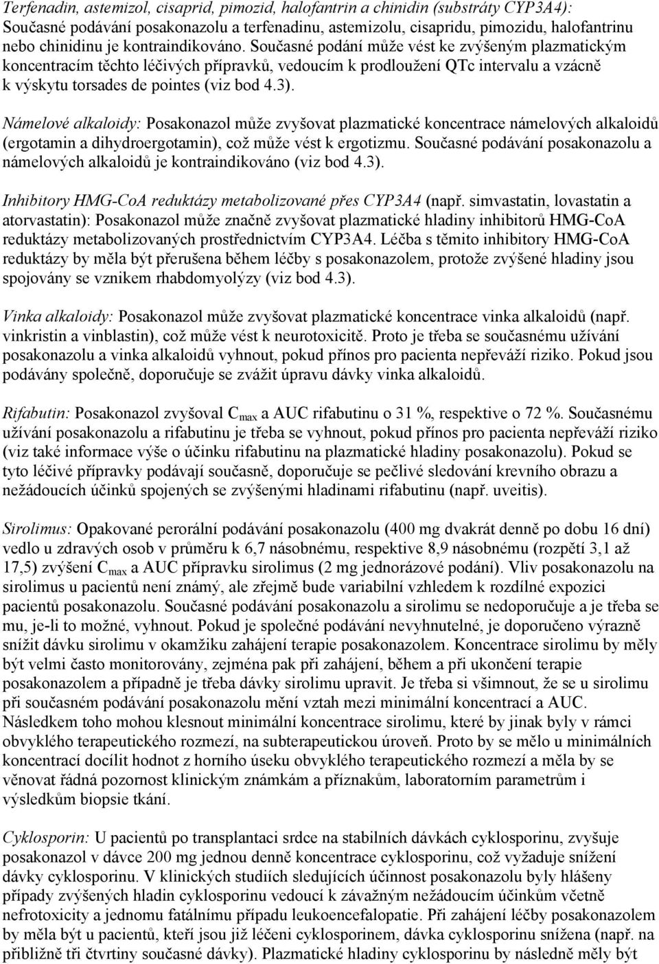 Námelové alkaloidy: Posakonazol může zvyšovat plazmatické koncentrace námelových alkaloidů (ergotamin a dihydroergotamin), což může vést k ergotizmu.