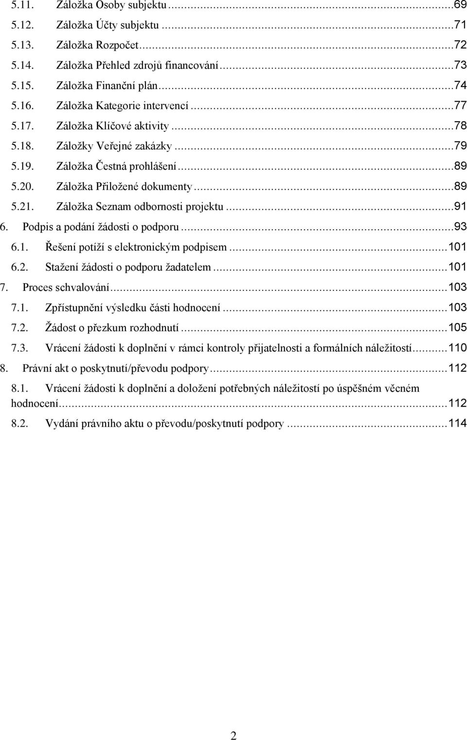 Záložka Seznam odbornosti projektu...91 6. Podpis a podání žádosti o podporu...93 6.1. Řešení potíží s elektronickým podpisem... 101 6.2. Stažení žádosti o podporu žadatelem... 101 7.