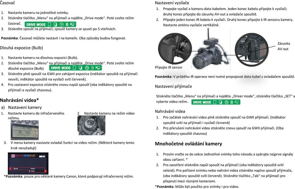 Nastavte kameru na dlouhou expozici (Bulb). 2. Stiskněte tlačítko Menu na přijímači a najděte Drive mode. Poté zvolte režim dlouhé expozice (Bulb). 3.