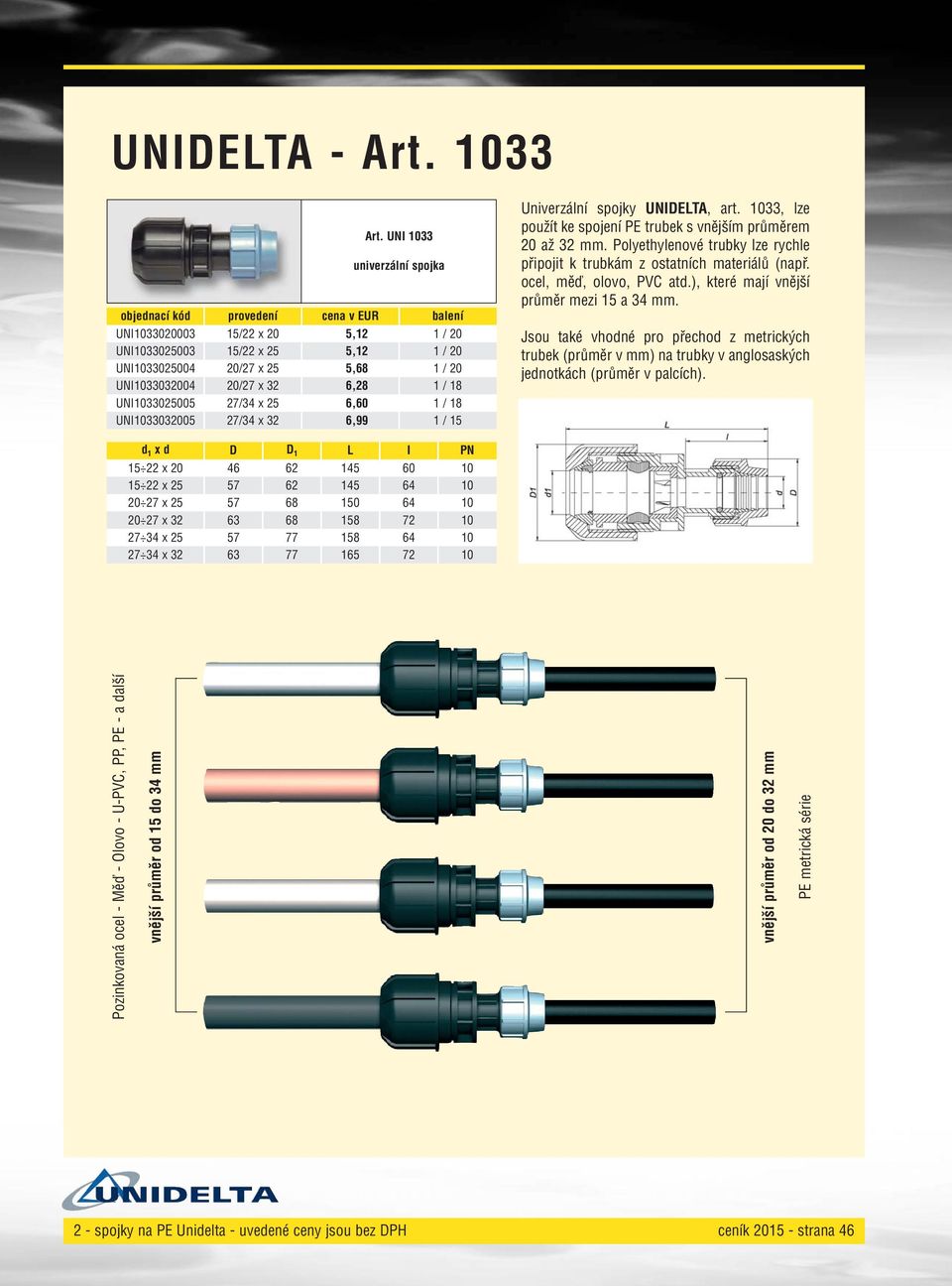 UNI033032005 27/34 x 32 6,99 / 5 Univerzální spojky UNIDELTA, art. 033, lze použít ke spojení PE trubek s vnějším průměrem 20 až 32 mm.