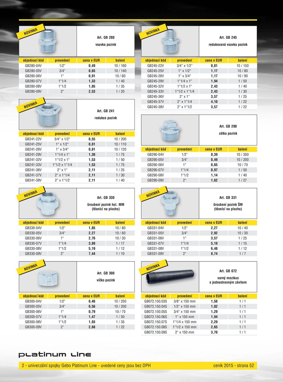 GB 24 redukce pozink GB245-22V 3/4 x /2 0,8 0 / 50 GB245-25V x /2,7 0 / 80 GB245-26V x 3/4,7 0 / 90 GB245-29V /4 x,94 / 50 GB245-32V /2 x 2,43 / 40 GB245-33V /2 x /4 2,43 / 30 GB245-36V 2 x 3,57 / 25