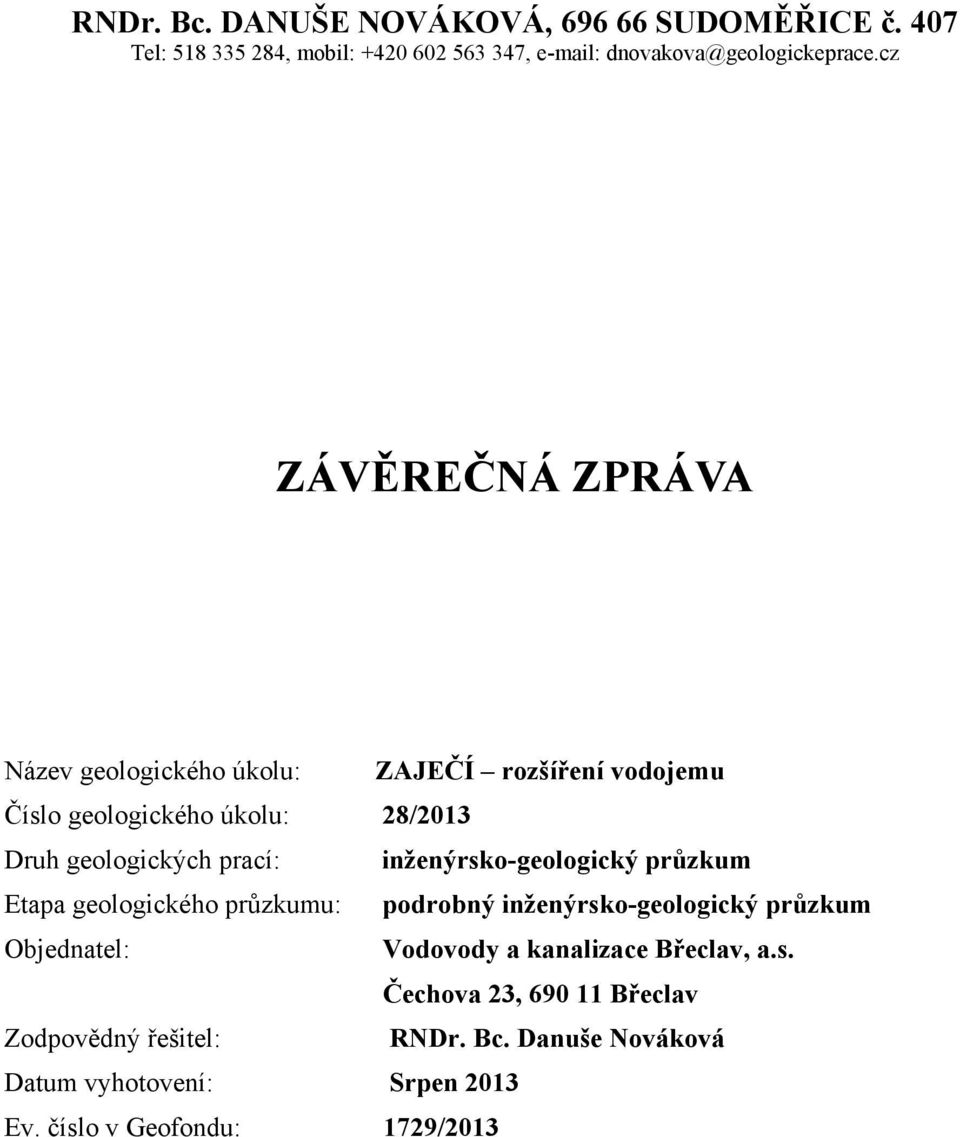 inženýrsko-geologický průzkum Etapa geologického průzkumu: podrobný inženýrsko-geologický průzkum Objednatel: Vodovody a kanalizace