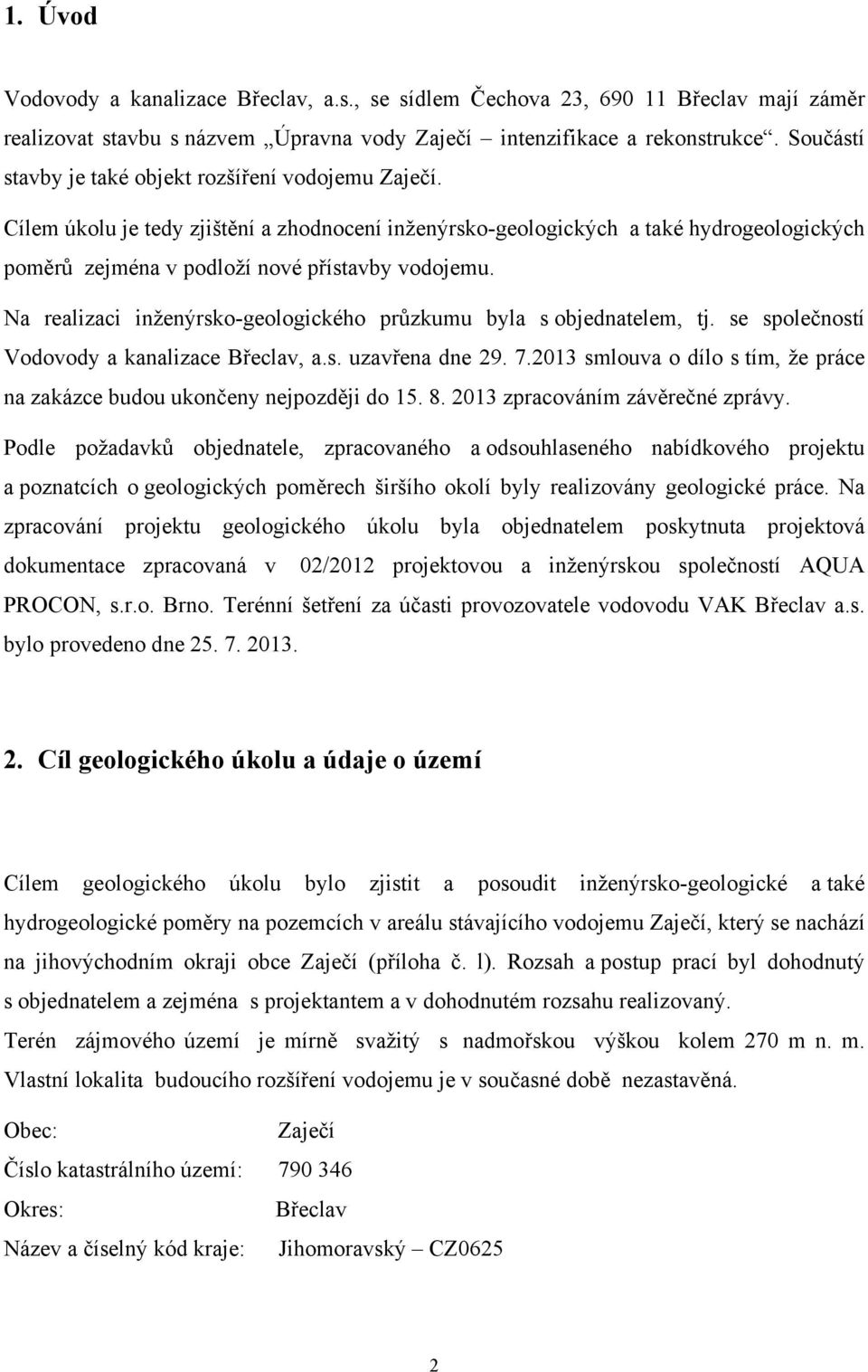 Na realizaci inženýrsko-geologického průzkumu byla s objednatelem, tj. se společností Vodovody a kanalizace Břeclav, a.s. uzavřena dne 29. 7.