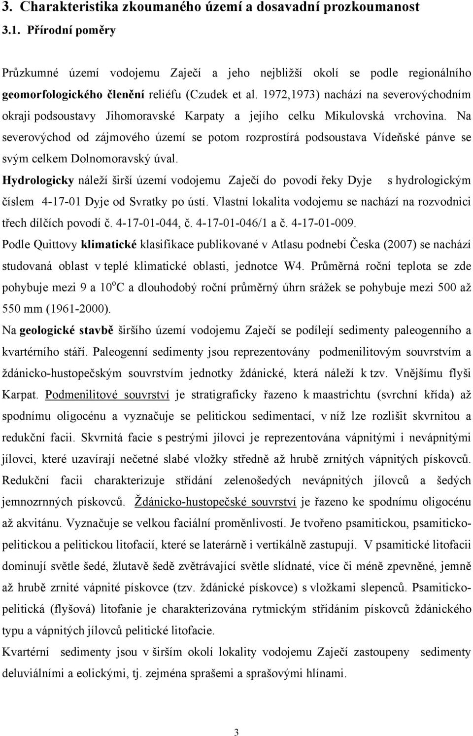 1972,1973) nachází na severovýchodním okraji podsoustavy Jihomoravské Karpaty a jejího celku Mikulovská vrchovina.