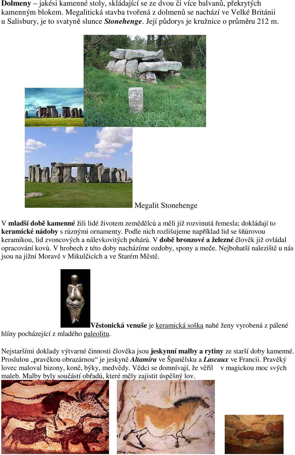 Megalit Stonehenge V mladší době kamenné žili lidé životem zemědělců a měli již rozvinutá řemesla; dokládají to keramické nádoby s různými ornamenty.