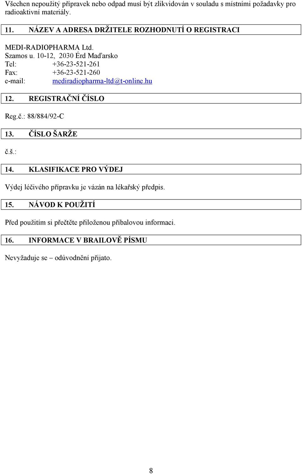 10-12, 2030 Érd Maďarsko Tel: +36-23-521-261 Fax: +36-23-521-260 e-mail: mediradiopharma-ltd@t-online.hu 12. REGISTRAČNÍ ČÍSLO Reg.č.