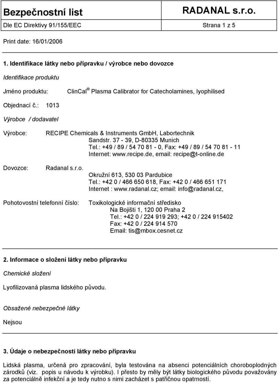 : 1013 Výrobce / dodavatel Výrobce: RECIPE Chemicals & Instruments GmbH, Labortechnik Sandstr. 37-39, D-80335 Munich Tel.: +49 / 89 / 54 70 81-0, Fax: +49 / 89 / 54 70 81-11 Internet: www.recipe.