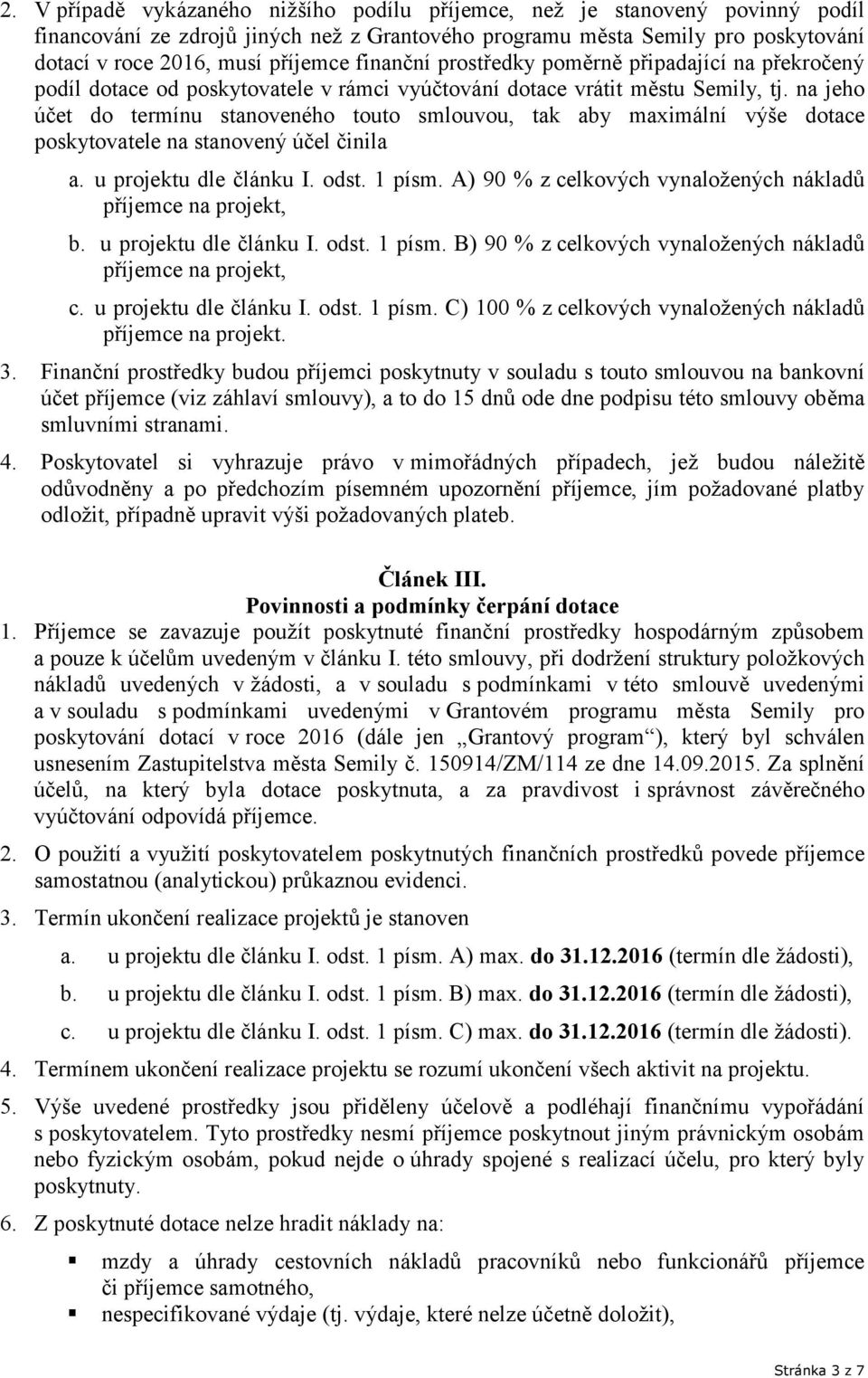 na jeho účet do termínu stanoveného touto smlouvou, tak aby maximální výše dotace poskytovatele na stanovený účel činila a. u projektu dle článku I. odst. 1 písm.