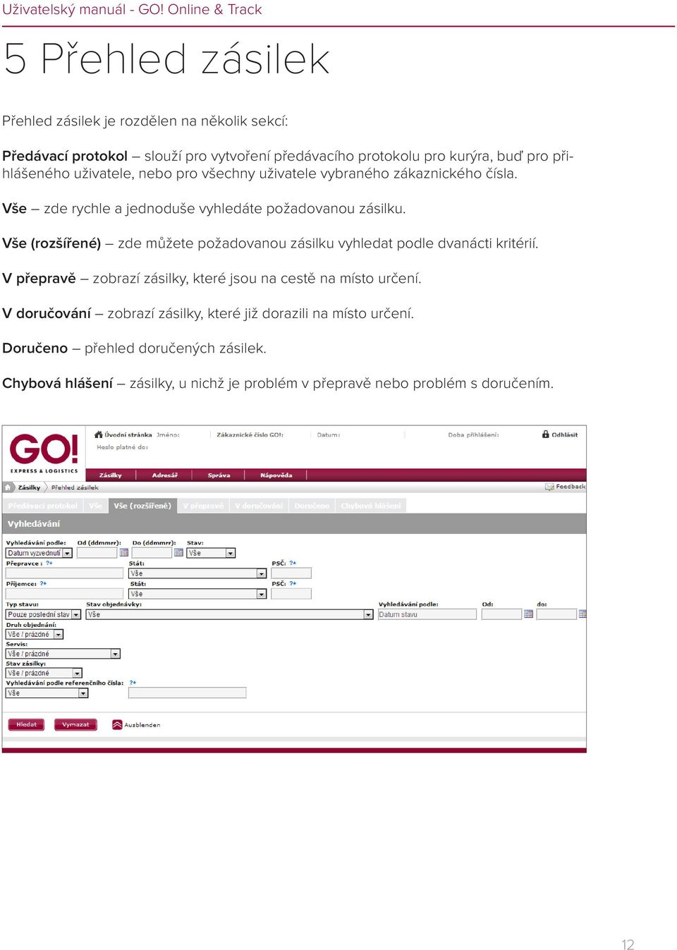 Vše (rozšířené) zde můžete požadovanou zásilku vyhledat podle dvanácti kritérií. V přepravě zobrazí zásilky, které jsou na cestě na místo určení.