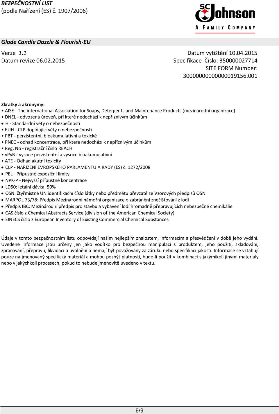 No - registrační číslo REACH vpvb - vysoce perzistentní a vysoce bioakumulativní ATE - Odhad akutní toxicity CLP - NAŘÍZENÍ EVROPSKÉHO PARLAMENTU A RADY (ES) č.