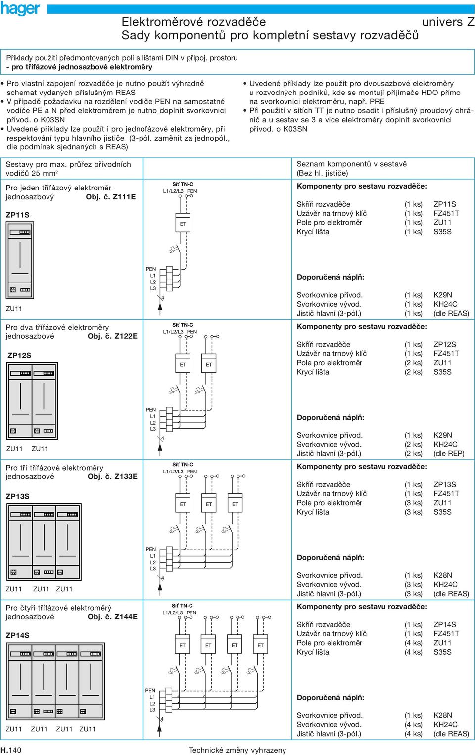 vodiče PE a N před elektroměrem je nutno doplnit svorkovnici přívod. o K03SN Uvedené příklady lze použít i pro jednofázové elektroměry, při respektování typu hlavního jističe (3-pól.