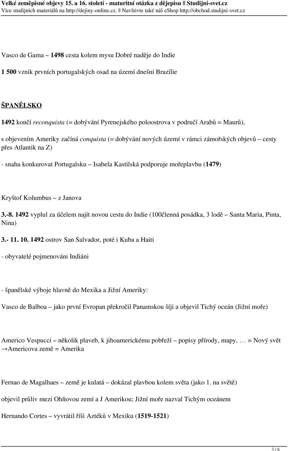 mořeplavbu (1479) Kryštof Kolumbus z Janova 3.-8. 1492 vyplul za účelem najít novou cestu do Indie (100členná posádka, 3 lodě Santa Maria, Pinta, Nina) 3.- 11. 10.