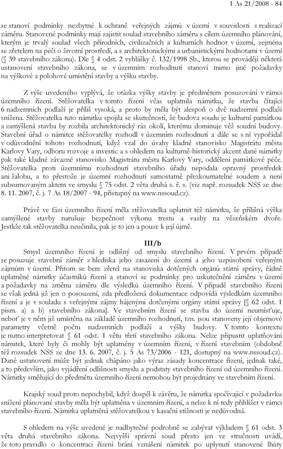 o životní prostředí, a s architektonickými a urbanistickými hodnotami v území ( 39 stavebního zákona). Dle 4 odst. 2 vyhlášky č. 132/1998 Sb.