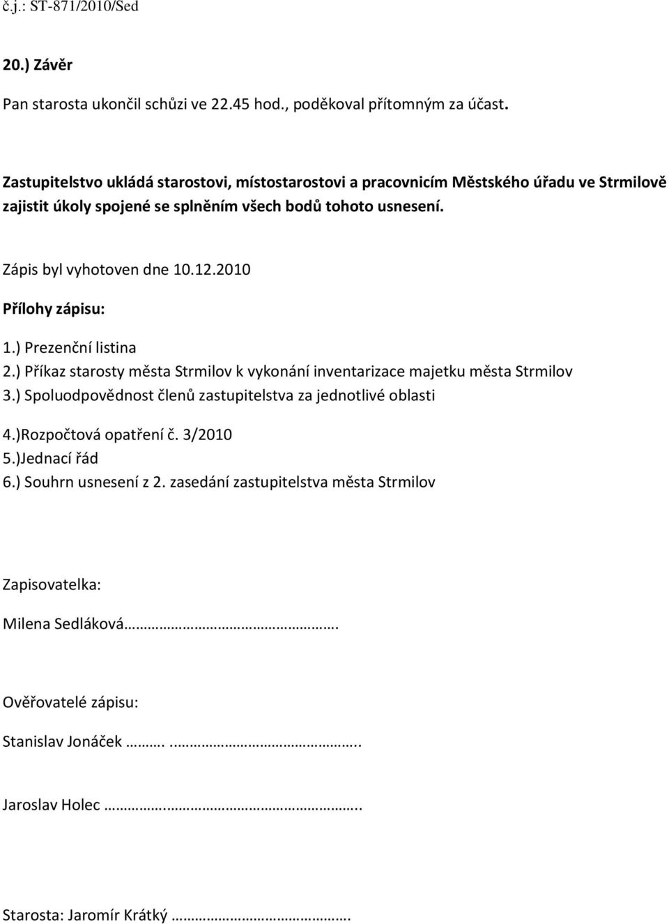 Zápis byl vyhotoven dne 10.12.2010 Přílohy zápisu: 1.) Prezenční listina 2.) Příkaz starosty města Strmilov k vykonání inventarizace majetku města Strmilov 3.