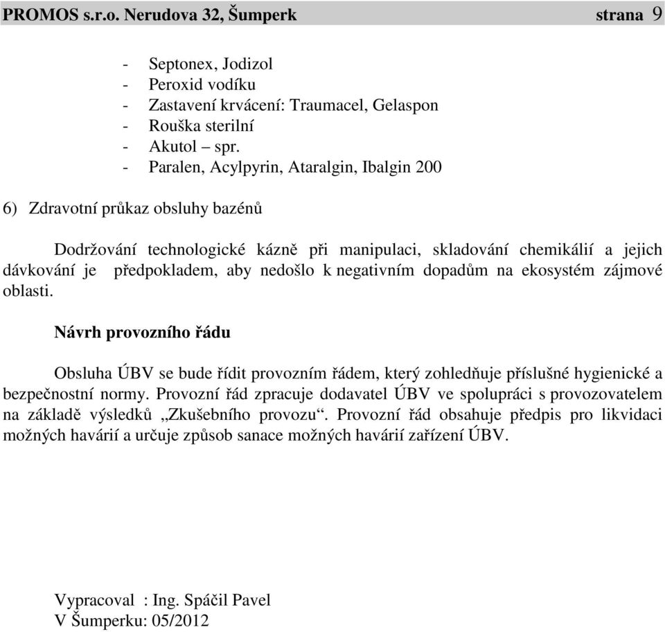 negativním dopadům na ekosystém zájmové oblasti. Návrh provozního řádu Obsluha ÚBV se bude řídit provozním řádem, který zohledňuje příslušné hygienické a bezpečnostní normy.