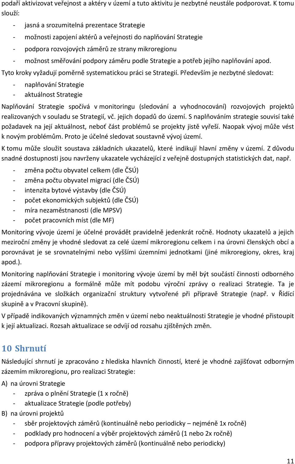 podpory záměru podle Strategie a potřeb jejího naplňování apod. Tyto kroky vyžadují poměrně systematickou práci se Strategií.