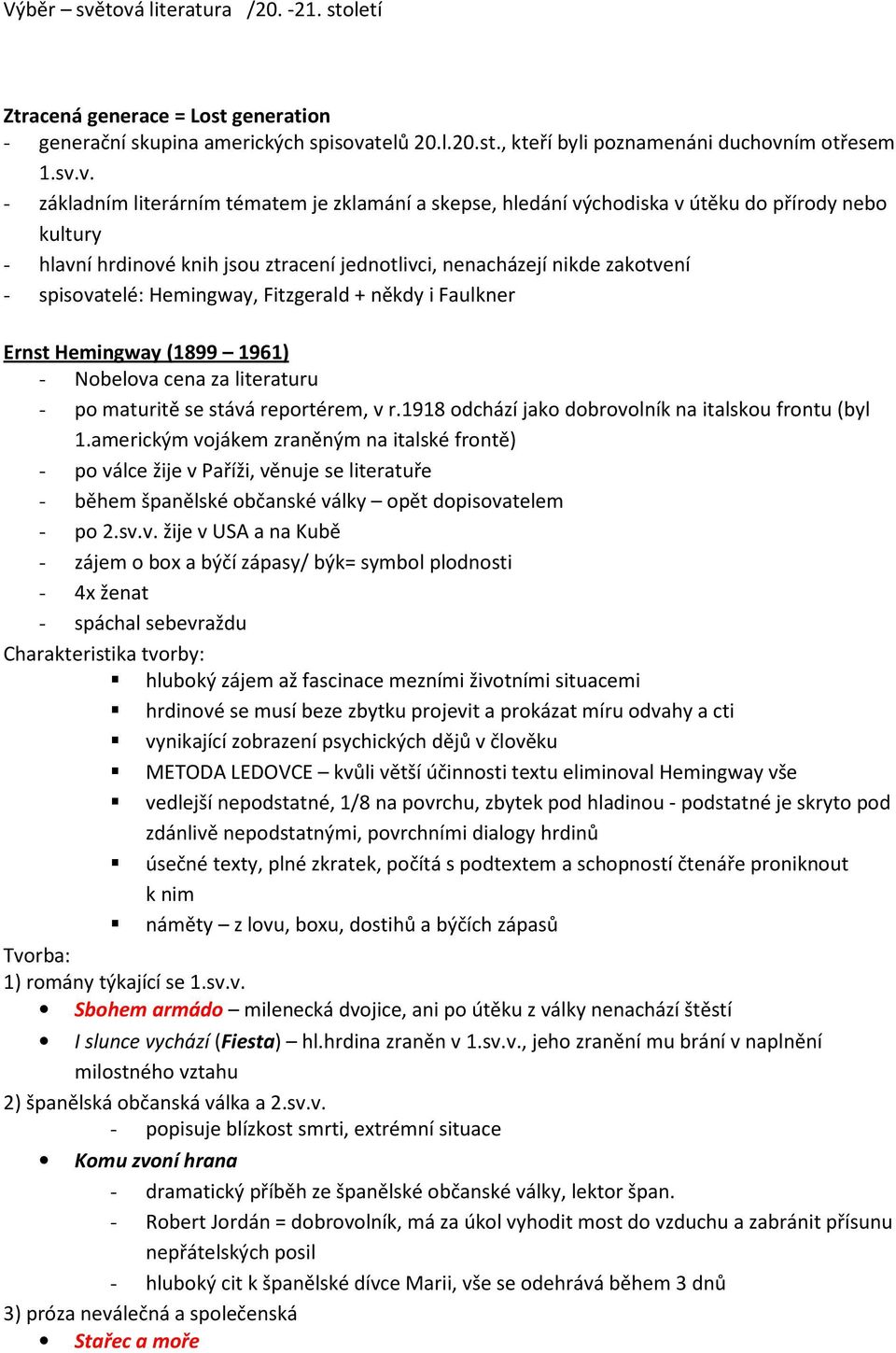 tématem je zklamání a skepse, hledání východiska v útěku do přírody nebo kultury - hlavní hrdinové knih jsou ztracení jednotlivci, nenacházejí nikde zakotvení - spisovatelé: Hemingway, Fitzgerald +