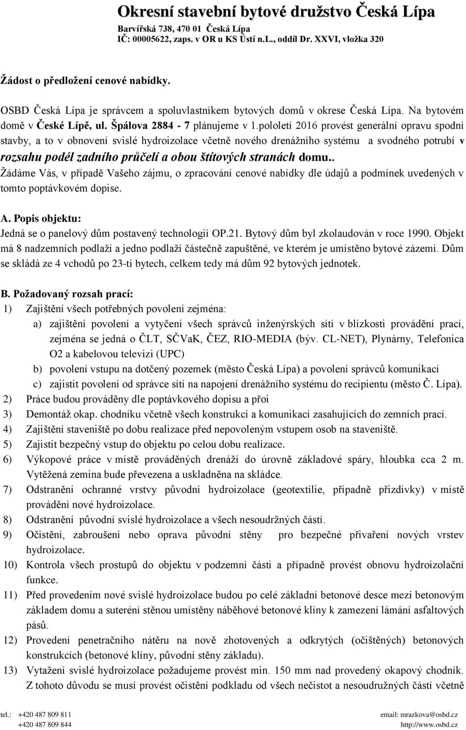 pololetí 2016 provést generální opravu spodní stavby, a to v obnovení svislé hydroizolace včetně nového drenážního systému a svodného potrubí v rozsahu podél zadního průčelí a obou štítových stranách