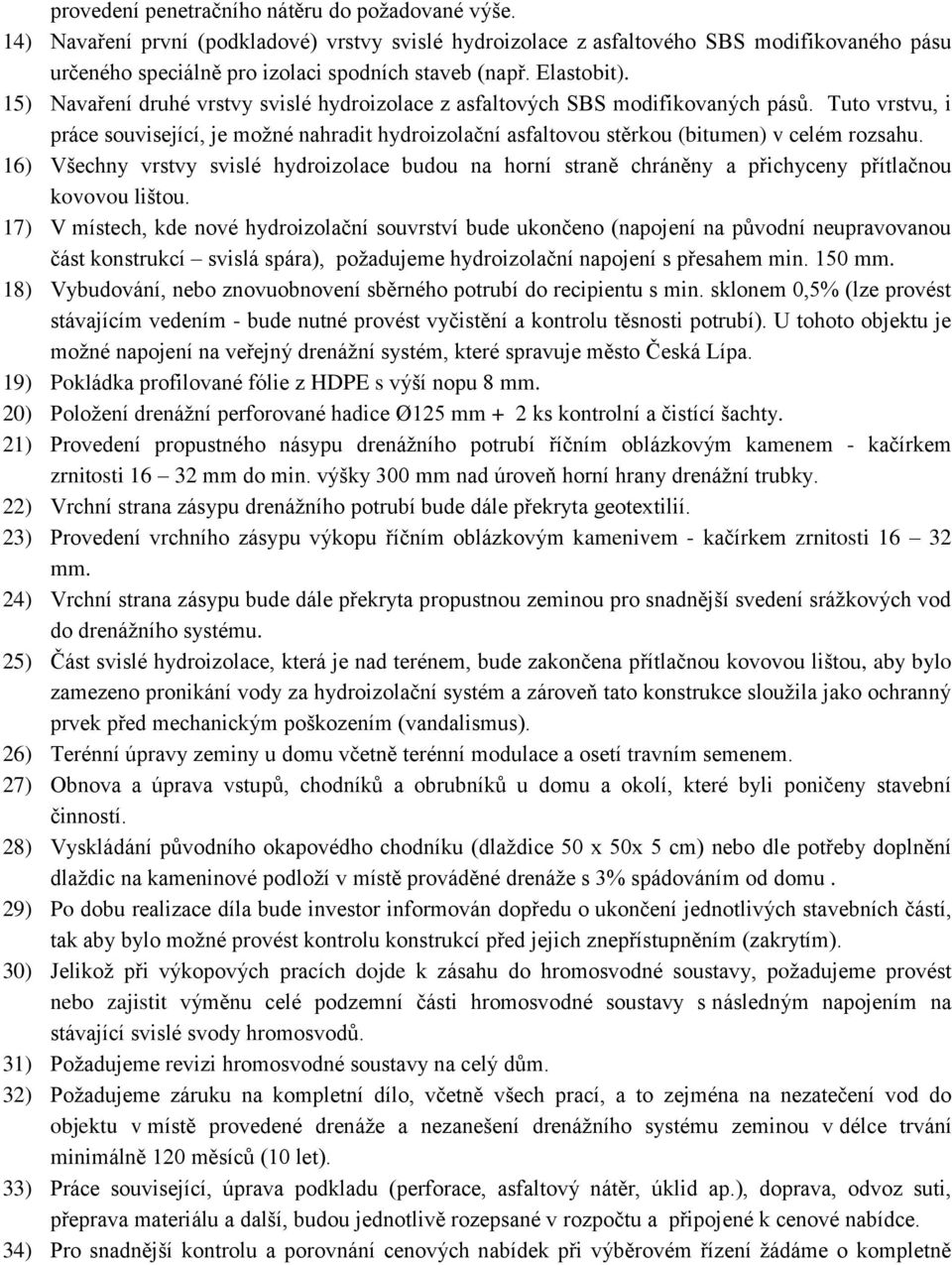 Tuto vrstvu, i práce související, je možné nahradit hydroizolační asfaltovou stěrkou (bitumen) v celém rozsahu.