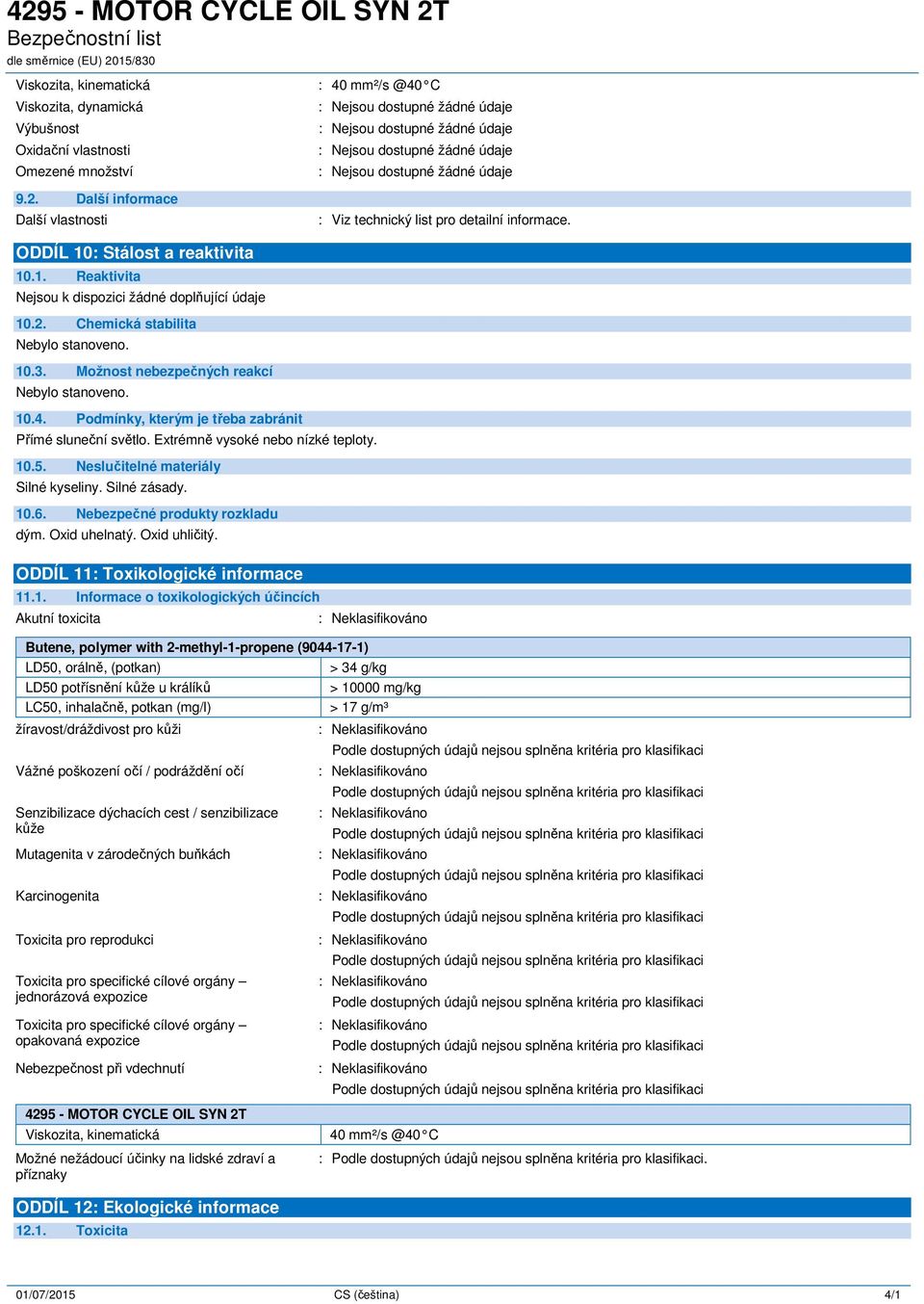 Extrémně vysoké nebo nízké teploty. 10.5. Neslučitelné materiály Silné kyseliny. Silné zásady. 10.6. Nebezpečné produkty rozkladu dým. Oxid uhelnatý. Oxid uhličitý.