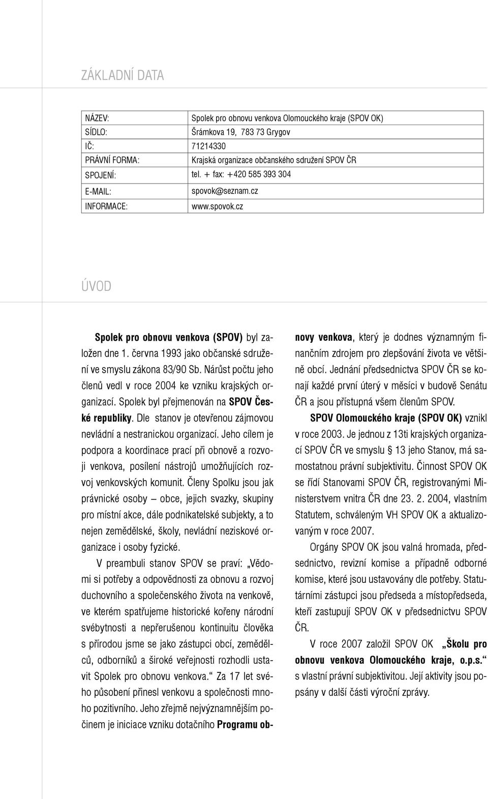 Nárůst počtu jeho členů vedl v roce 2004 ke vzniku krajských organizací. Spolek byl přejmenován na SPOV České republiky. Dle stanov je otevřenou zájmovou nevládní a nestranickou organizací.