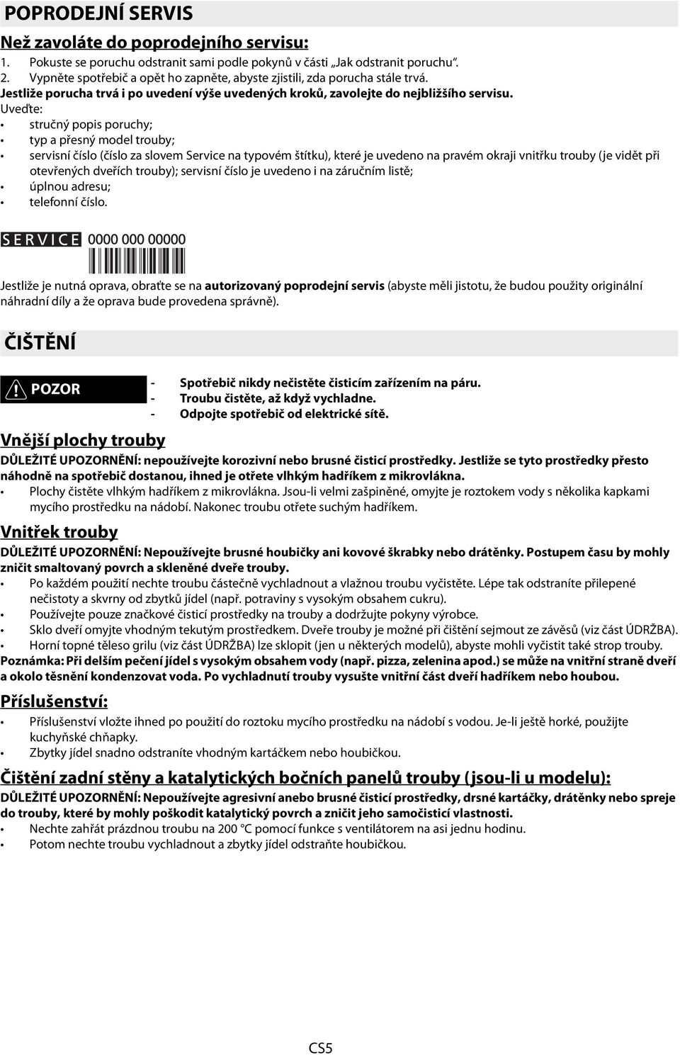 Uveďte: stručný popis poruchy; typ a přesný model trouby; servisní číslo (číslo za slovem Service na typovém štítku), které je uvedeno na pravém okraji vnitřku trouby (je vidět při otevřených dveřích