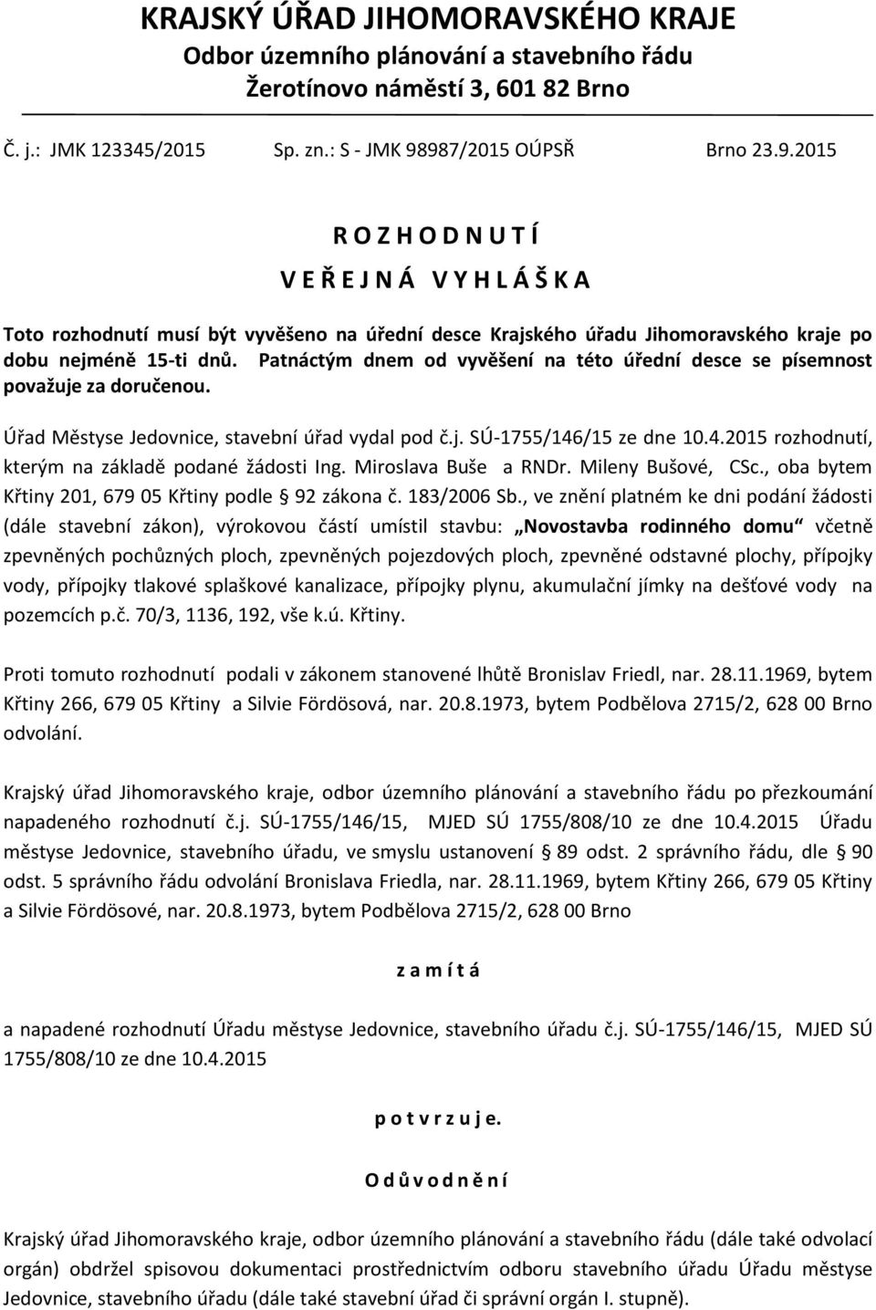 Patnáctým dnem od vyvěšení na této úřední desce se písemnost považuje za doručenou. Úřad Městyse Jedovnice, stavební úřad vydal pod č.j. SÚ-1755/146