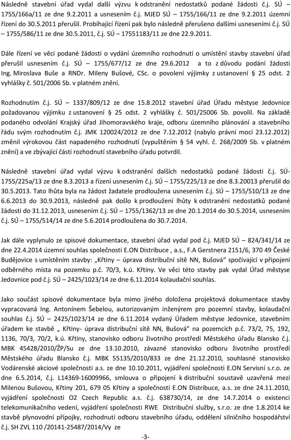 č.j. SÚ 17551183/11 ze dne 22.9.2011. Dále řízení ve věci podané žádosti o vydání územního rozhodnutí o umístění stavby stavební úřad přerušil usnesením č.j. SÚ 1755/67