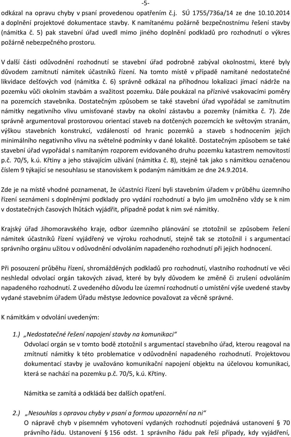 V další části odůvodnění rozhodnutí se stavební úřad podrobně zabýval okolnostmi, které byly důvodem zamítnutí námitek účastníků řízení.